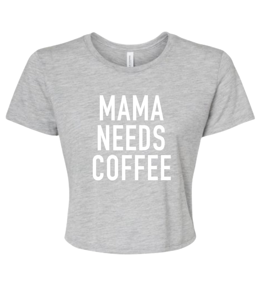 MAMA’S NEEDS COFFEE Crop Tee